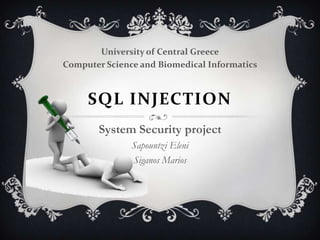 University of Central Greece
Computer Science and Biomedical Informatics



     SQL INJECTION
       System Security project
               Sapountzi Eleni
               Siganos Marios
 