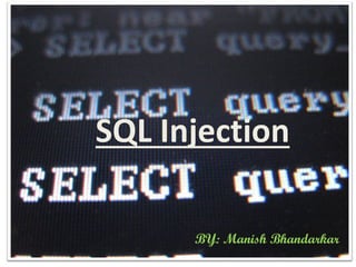 SQL Injection

      BY: Manish Bhandarkar
 