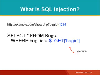 WHAT IS SQL INJECTION?
http://example.com/show.php?bugid=1234
SELECT * FROM Bugs  
WHERE bug_id = $_GET['bugid']
user input
 