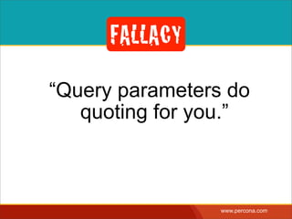 INTERPOLATING DYNAMIC
VALUES
• Query needs a dynamic value:
SELECT * FROM Bugs  
WHERE bug_id = $_GET['bugid']
user input
 