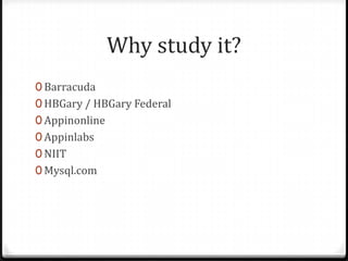 Why study it?BarracudaHBGary/ HBGary FederalAppinonlineAppinlabsNIITMysql.com