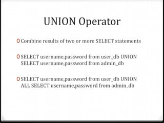 UNION OperatorCombine results of two or more SELECT statementsSELECT username,password from user_db UNION SELECT username,password from admin_dbSELECT username,password from user_db UNION ALL SELECT username,password from admin_db