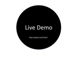 Live Demo
http://sqlzoo.net/hack/
 
