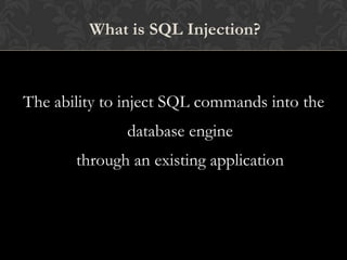 The ability to inject SQL commands into the
database engine
through an existing application
What is SQL Injection?
 
