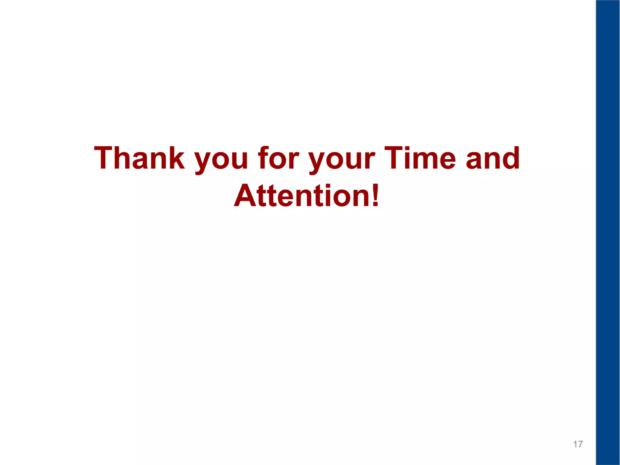 Thank you for your Time and
Attention!
17
 