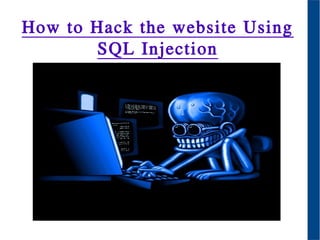 How to Hack the website Using
SQL Injection
 