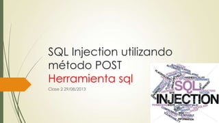 SQL Injection utilizando
método POST
Herramienta sql
Clase 2 29/08/2013
 