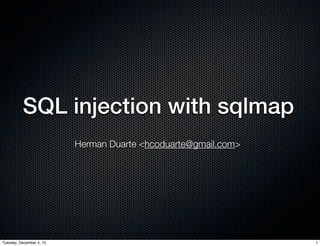 SQL injection with sqlmap
                          Herman Duarte <hcoduarte@gmail.com>




Tuesday, December 4, 12                                         1
 