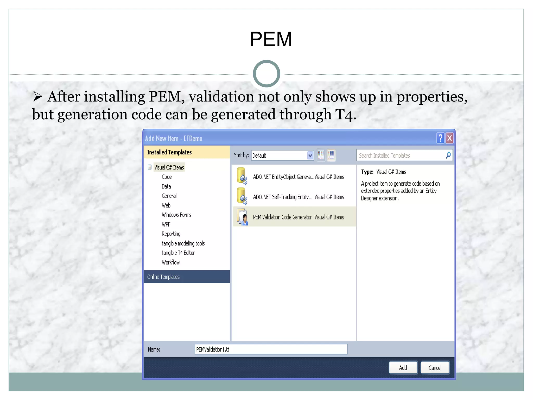 PEM
 After installing PEM, validation not only shows up in properties,
but generation code can be generated through T4.
 