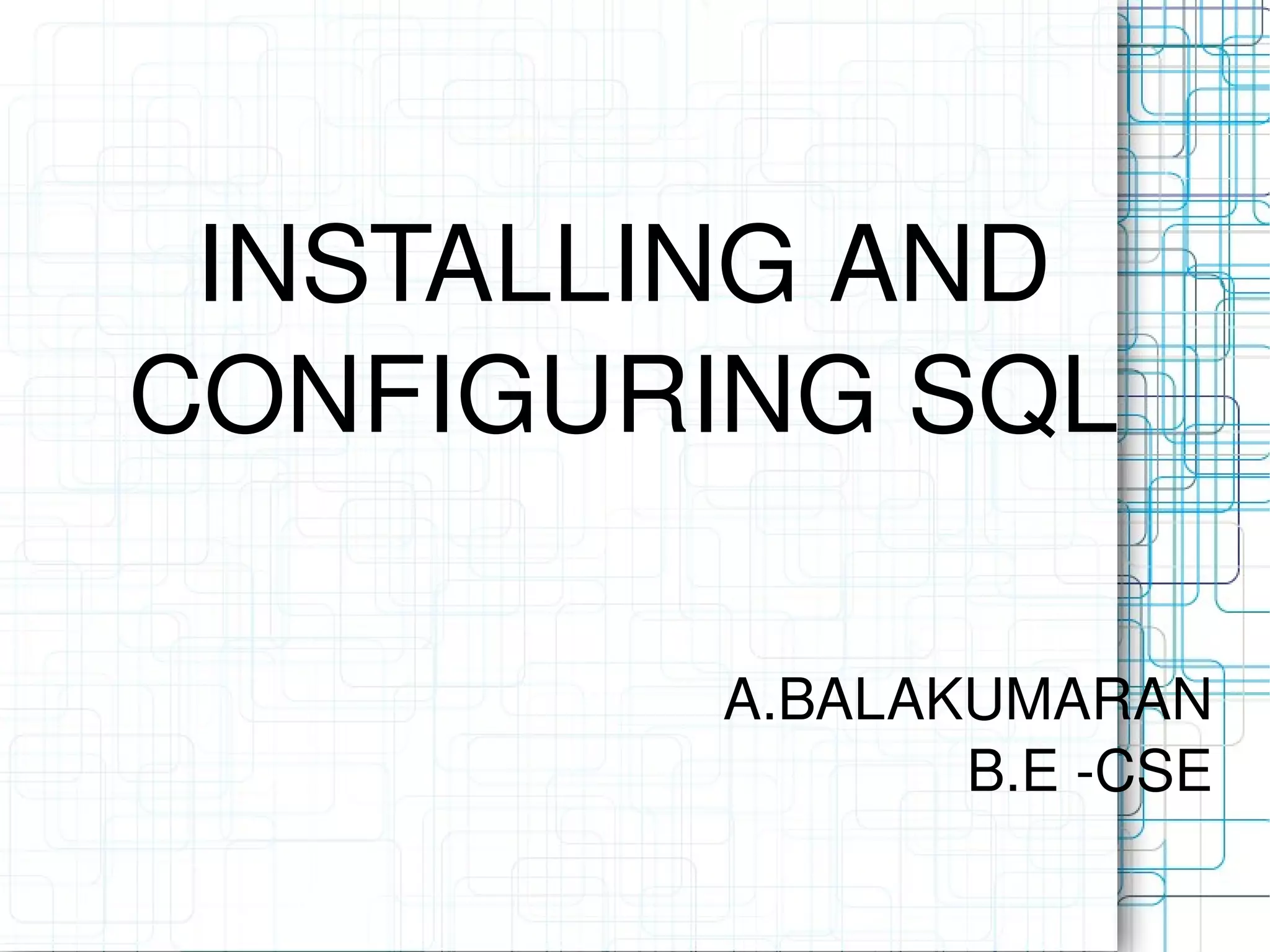 INSTALLING AND CONFIGURING SQL A.BALAKUMARAN B.E -CSE 
