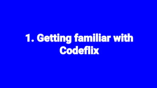 1. Getting familiar with
Codeflix
 