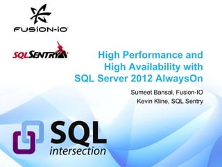 High Performance and
High Availability with
SQL Server 2012 AlwaysOn
Sumeet Bansal, Fusion-IO
Kevin Kline, SQL Sentry
 