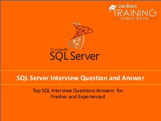 SQL Server Interview Question and Answer
Top SQL Interview Questions Answers for
Fresher and Experienced
 
