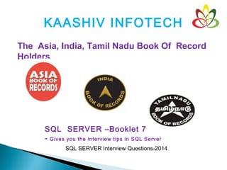 KAASHIV INFOTECH
The Asia, India, Tamil Nadu Book Of Record
Holders
SQL SERVER –Booklet 7
- Gives you the interview tips in SQL Server
SQL SERVER Interview Questions-2014
 