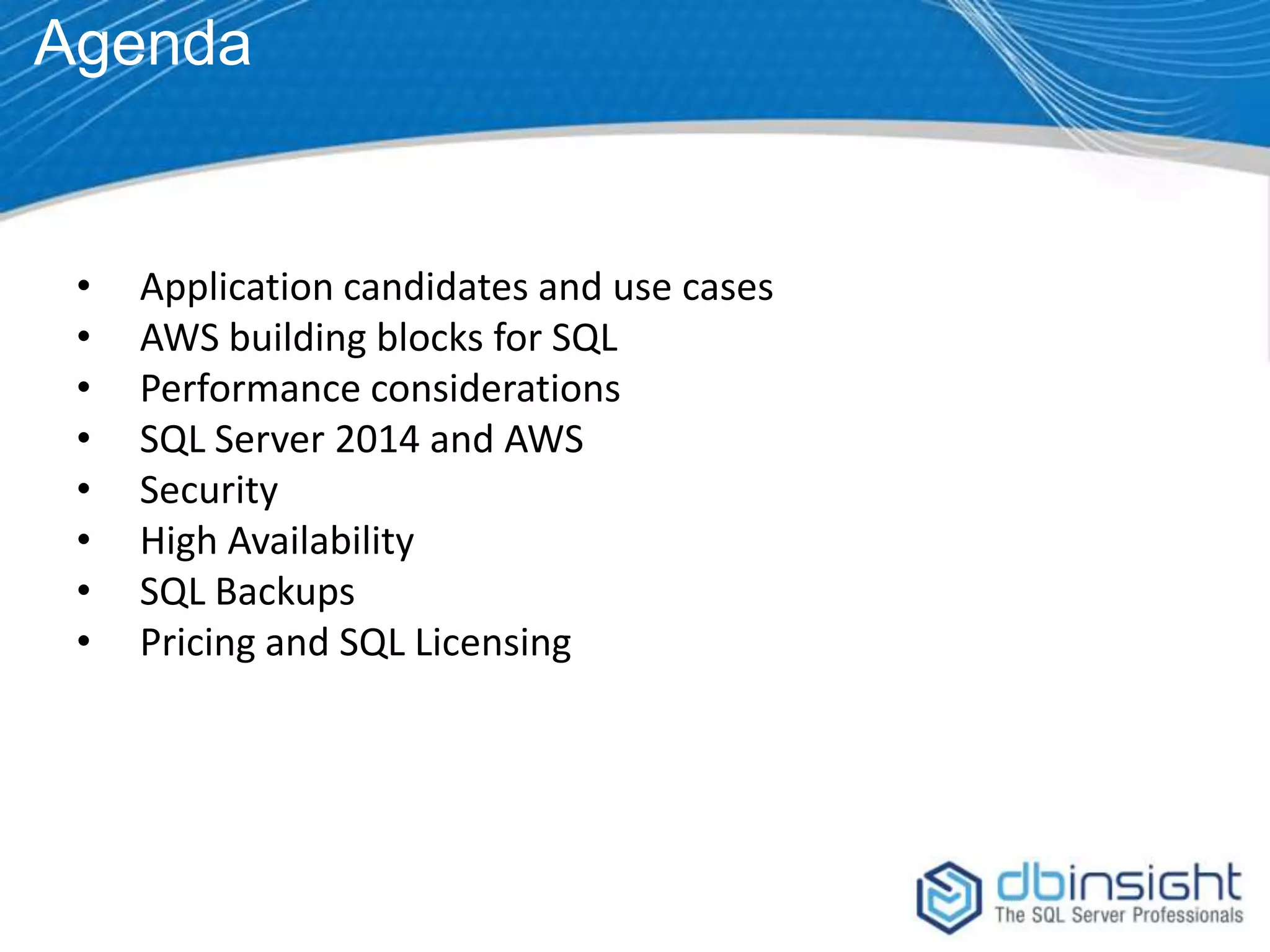 Agenda • • • • • • • • Application candidates and use cases AWS building blocks for SQL Performance considerations SQL Server 2014 and AWS Security High Availability SQL Backups Pricing and SQL Licensing 