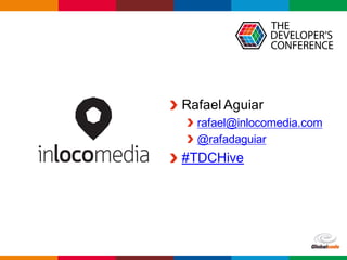 Globalcode	– Open4education
Rafael Aguiar
rafael@inlocomedia.com
@rafadaguiar
#TDCHive
 
