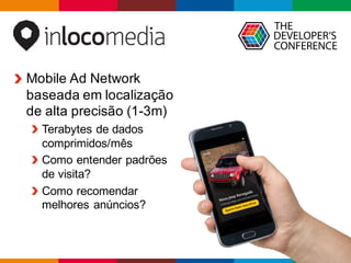 Globalcode	– Open4education
Mobile Ad Network
baseada em localização
de alta precisão (1-3m)
Terabytes de dados
comprimidos/mês
Como entender padrões
de visita?
Como recomendar
melhores anúncios?
 