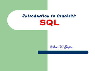 Introduction to Oracle9 i :

SQL

Vikas K. Gupta

 