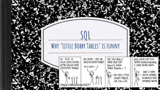 SQL
Why ‘Little Bobby Tables’ is funny
https://xkcd.com/327/
 