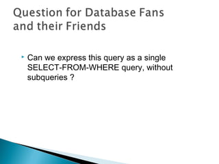  Can we express this query as a single
SELECT-FROM-WHERE query, without
subqueries ?
 