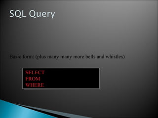 Basic form: (plus many many more bells and whistles)
SELECT <attributes>
FROM <one or more relations>
WHERE <conditions>
SELECT <attributes>
FROM <one or more relations>
WHERE <conditions>
 