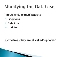 Three kinds of modifications
 Insertions
 Deletions
 Updates
Sometimes they are all called “updates”
 