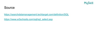 Source
https://searchdatamanagement.techtarget.com/definition/SQL
https://www.w3schools.com/sql/sql_select.asp
 