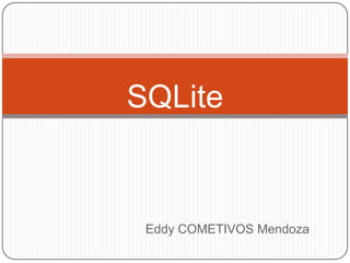 SQLite

Eddy COMETIVOS Mendoza

 