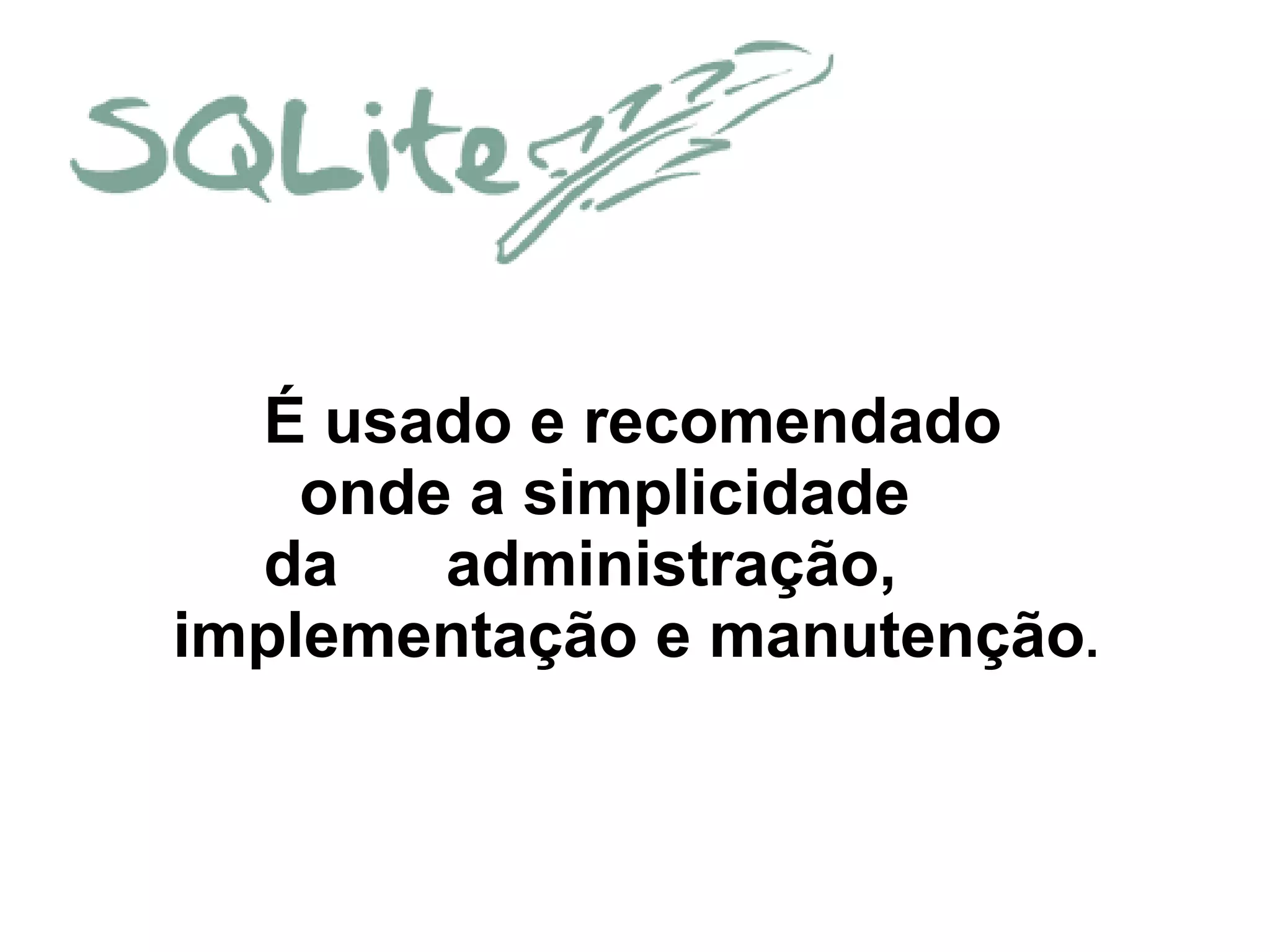 É usado e recomendado
onde a simplicidade
da administração,
implementação e manutenção.
 