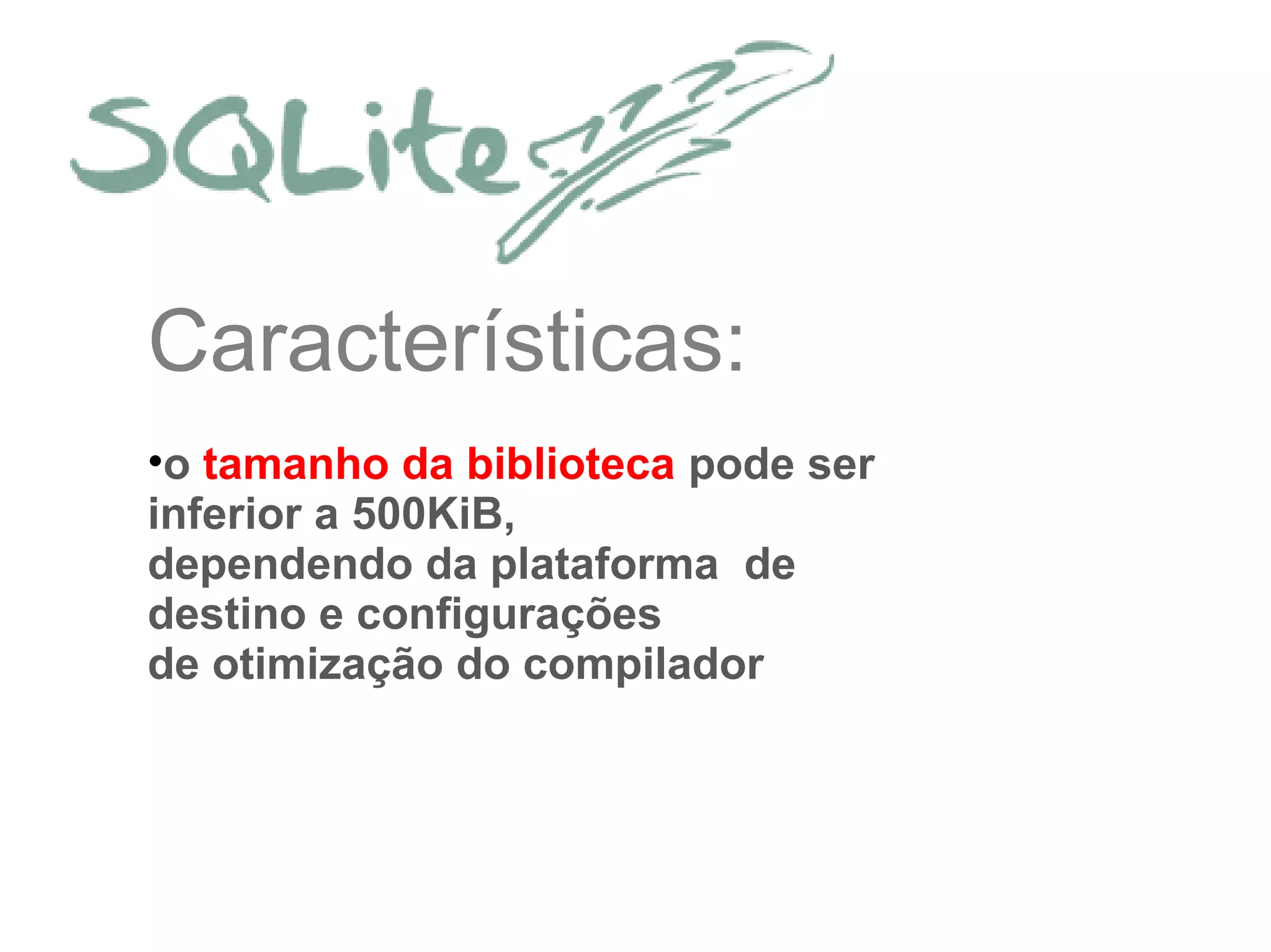 Características:
•o tamanho da biblioteca pode ser
inferior a 500KiB,
dependendo da plataforma de
destino e configurações
de otimização do compilador
 
