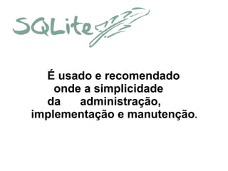 É usado e recomendado
onde a simplicidade
da
administração,
implementação e manutenção.

 