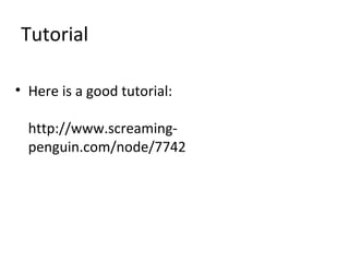 Tutorial
• Here is a good tutorial:
http://www.screaming-
penguin.com/node/7742
 