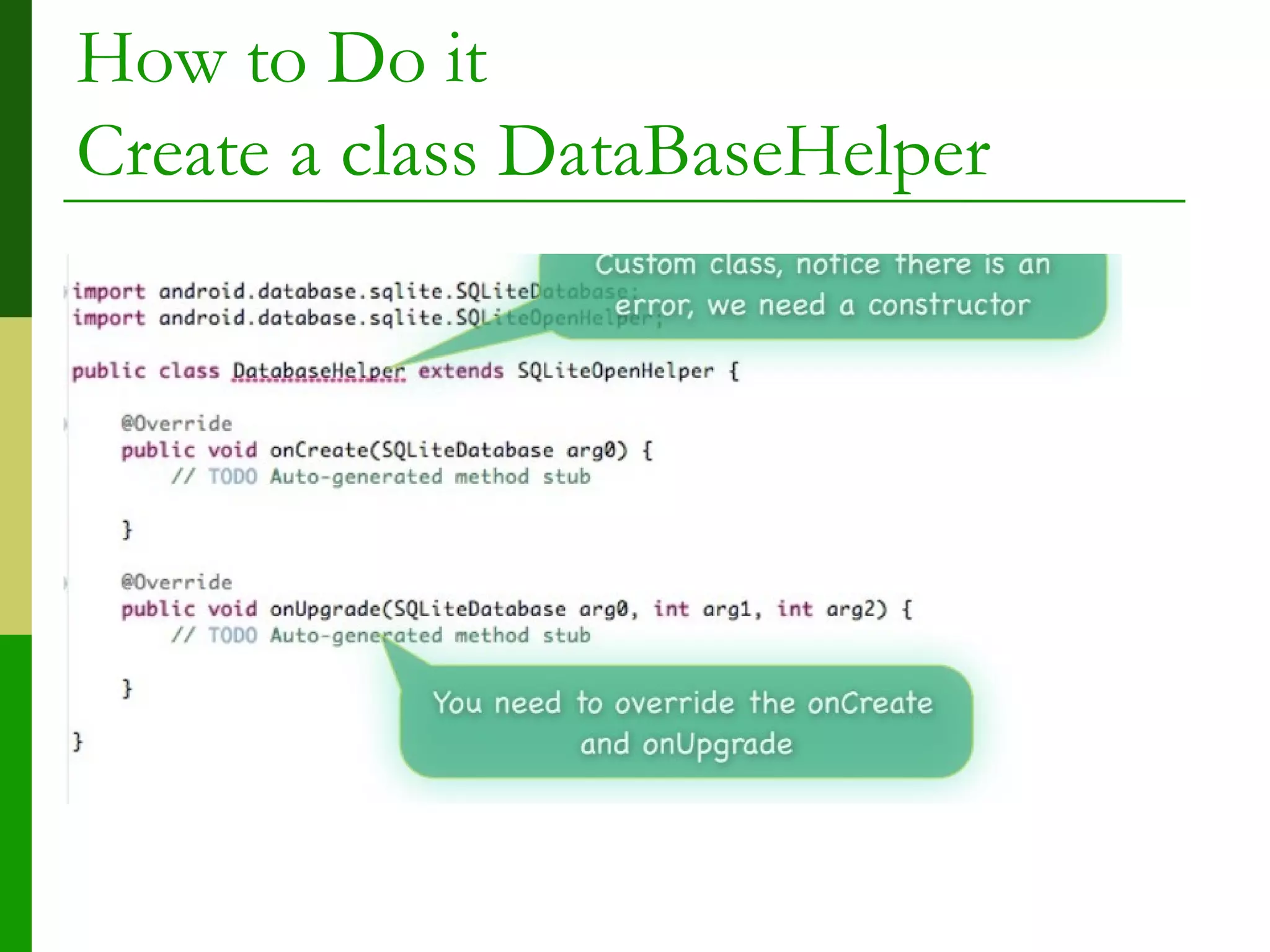 How to Do it
Create a class DataBaseHelper
 
