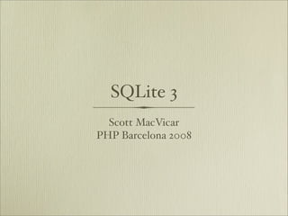 SQLite 3
  Scott MacVicar
PHP Barcelona 2008
 