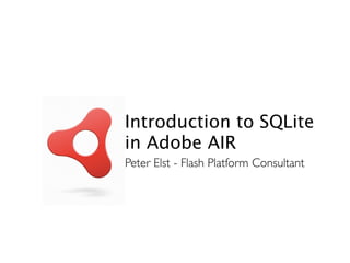Introduction to SQLite
in Adobe AIR
Peter Elst - Flash Platform Consultant
 
