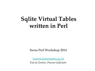 05.09.2014 - Page 1 
Département 
Office 
Sqlite Virtual Tables 
written in Perl 
Swiss Perl Workshop 2014 
laurent.dami@justice.ge.ch 
Etat de Genève, Pouvoir Judiciaire 
Département 
Office 
 