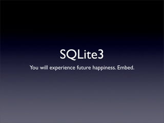 SQLite3
You will experience future happiness. Embed.