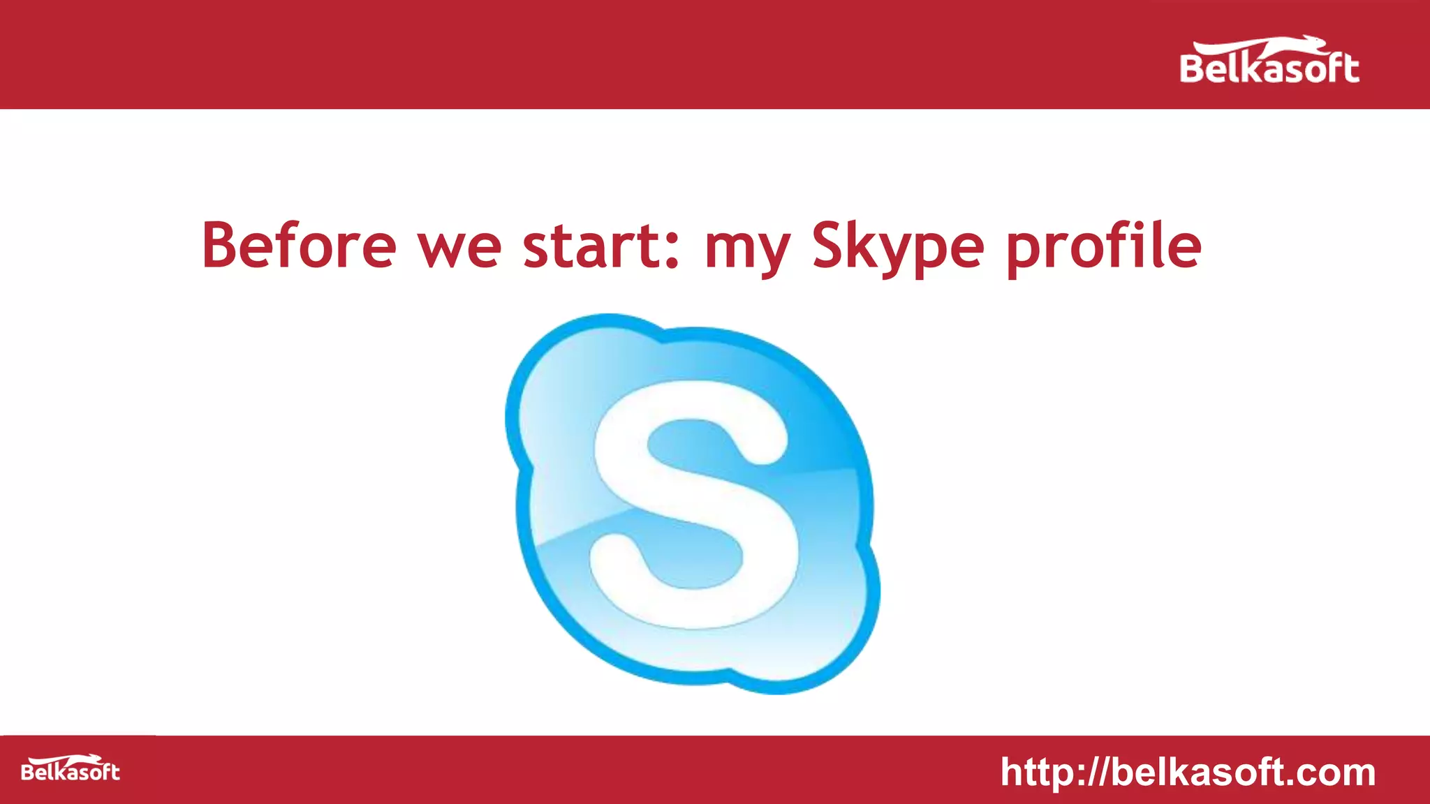 Before we start: my Skype profile
http://belkasoft.com
 
