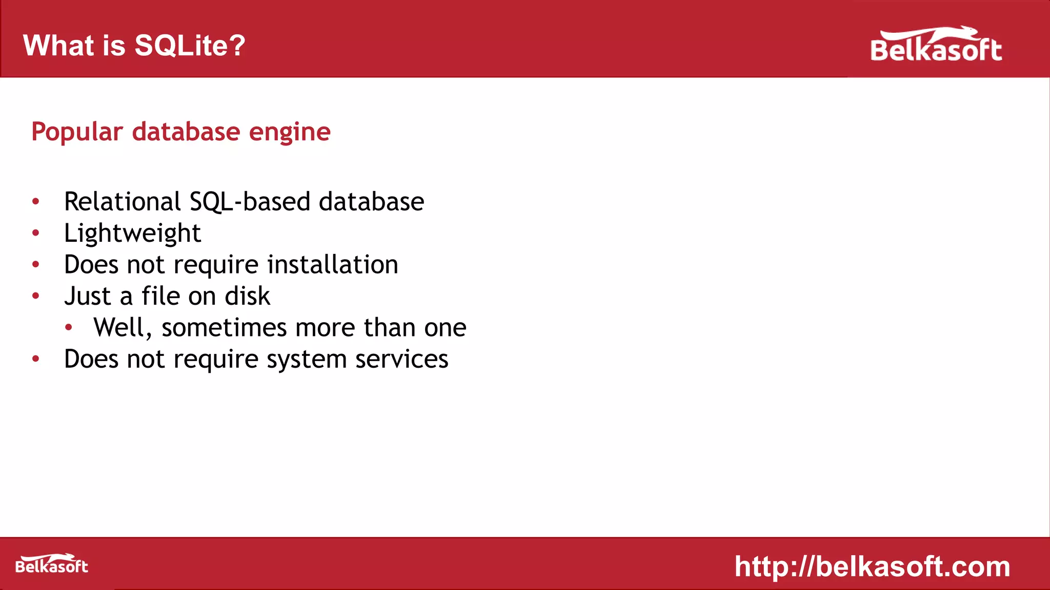 What is SQLite?
Popular database engine
• Relational SQL-based database
• Lightweight
• Does not require installation
• Just a file on disk
• Well, sometimes more than one
• Does not require system services
http://belkasoft.com
 