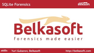 http://belkasoft.com
SQLite Forensics
Yuri Gubanov, Belkasoft
 