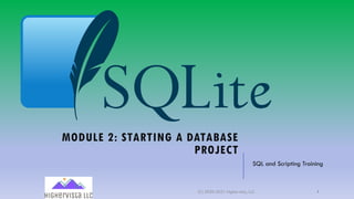 MODULE 2: STARTING A DATABASE
PROJECT
SQL and Scripting Training
(C) 2020-2021 Highervista, LLC 1
 