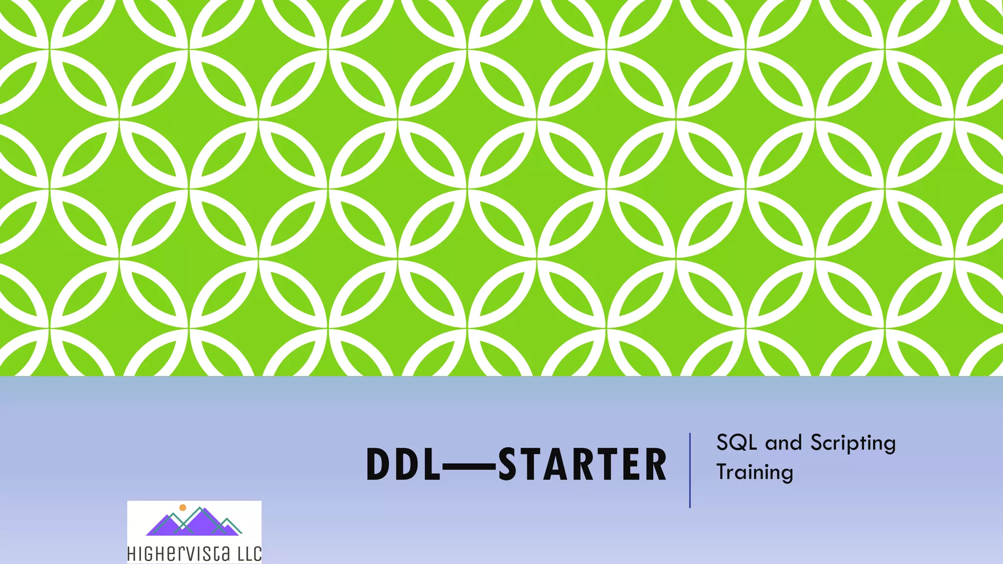 DDL—STARTER
SQL and Scripting
Training
 
