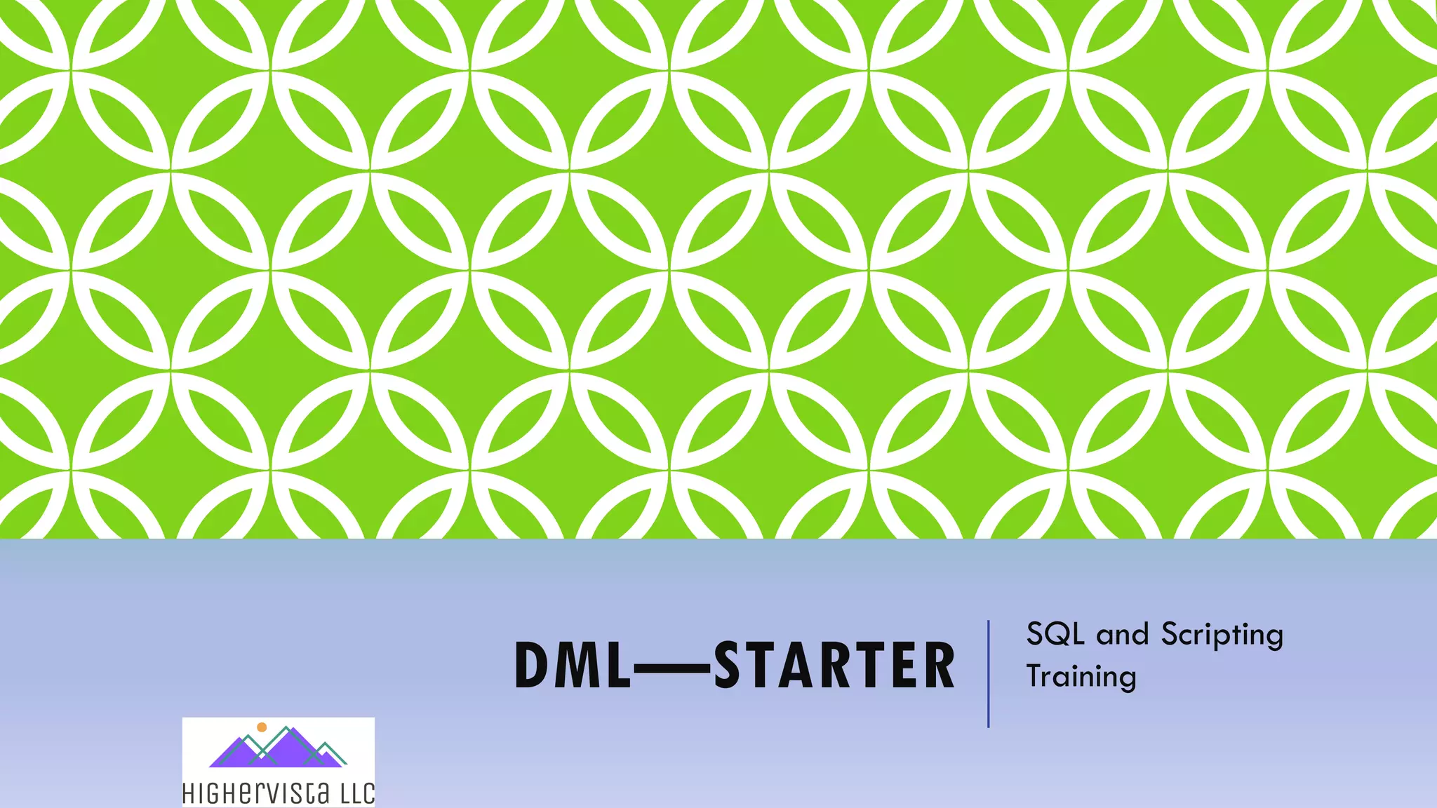 DML—STARTER
SQL and Scripting
Training
 