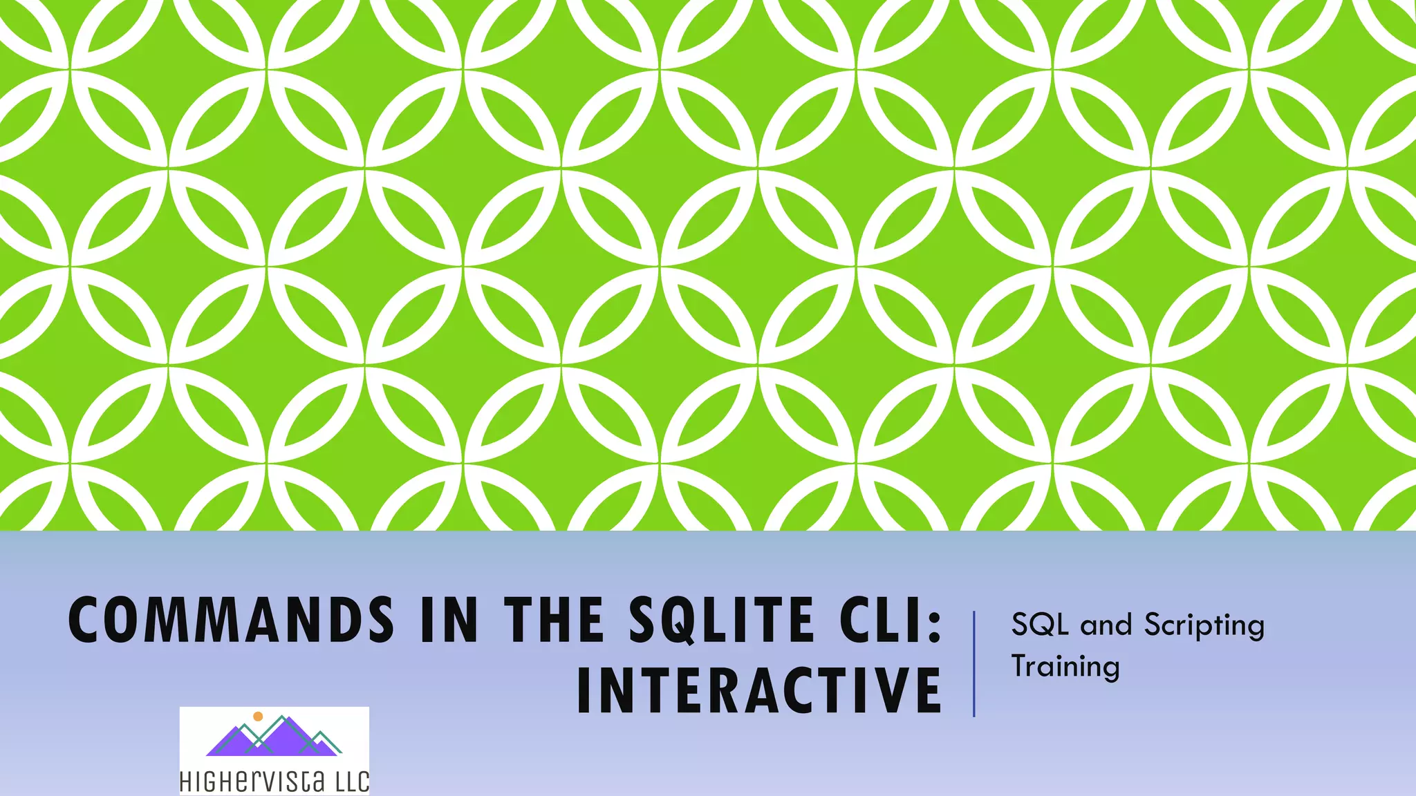 COMMANDS IN THE SQLITE CLI:
INTERACTIVE
SQL and Scripting
Training
 