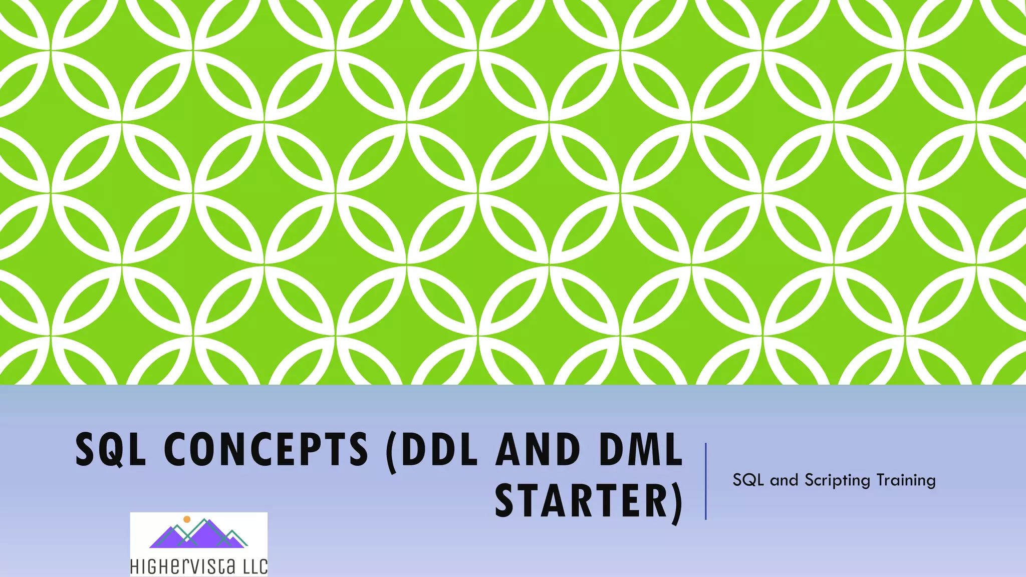 SQL CONCEPTS (DDL AND DML
STARTER)
SQL and Scripting Training
 