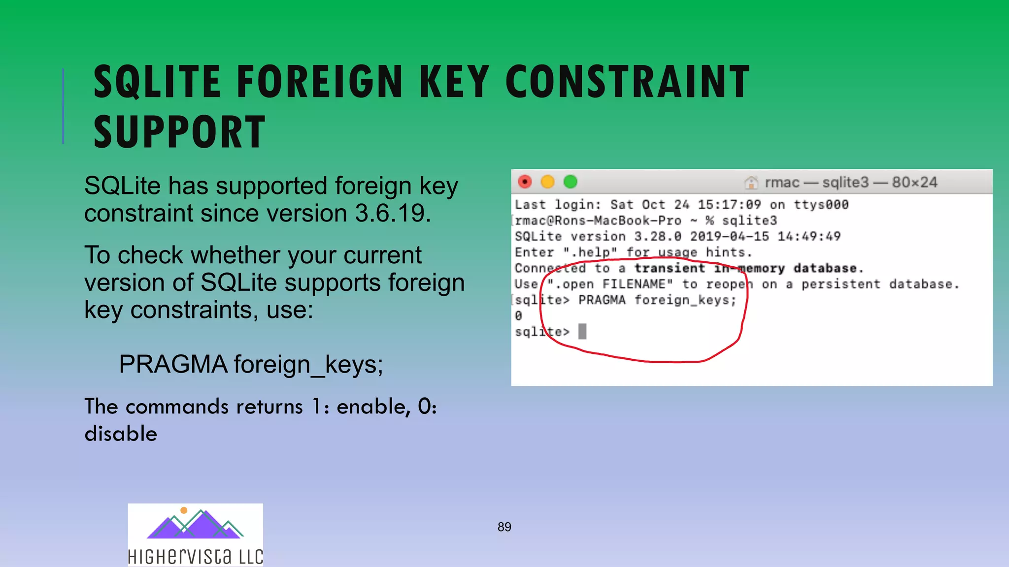89
SQLITE FOREIGN KEY CONSTRAINT
SUPPORT
SQLite has supported foreign key
constraint since version 3.6.19.
To check whether your current
version of SQLite supports foreign
key constraints, use:
PRAGMA foreign_keys;
The commands returns 1: enable, 0:
disable
 