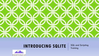INTRODUCING SQLITE SQL and Scripting
Training
 