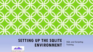 SETTING UP THE SQLITE
ENVIRONMENT
SQL and Scripting
Training
 