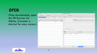 44
OPEN
Once downloaded, open
the DB Browser for
SQLite. (Consider a
shortcut for easy access.)
 